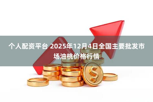 个人配资平台 2025年12月4日全国主要批发市场油桃价格行情